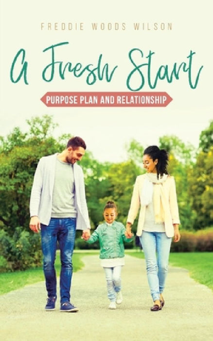 A Fresh Start: Purpose Plan and Relationship by Freddie Woods Wilson