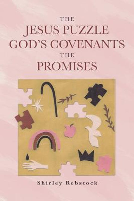 The Jesus Puzzle Gods Covenants the Promises by Shirley Rebstock