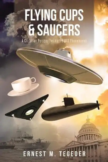 Flying Cups and Saucers: A Christian Perspective on the UFO Phenomenon by Ernest M. Tegeder