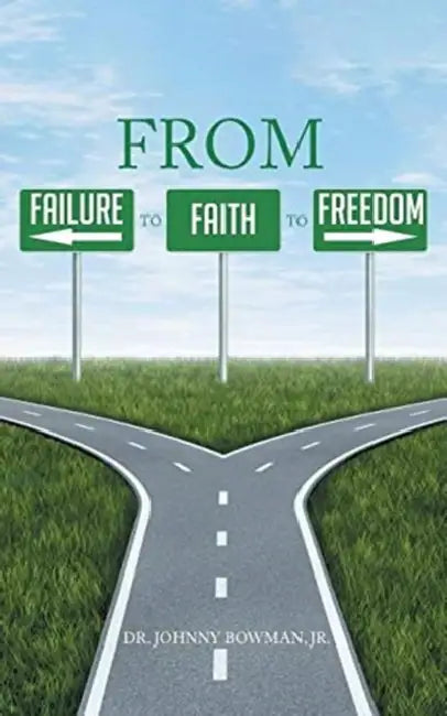 From Failure to Faith to Freedom by Jr. Bowman Johnny