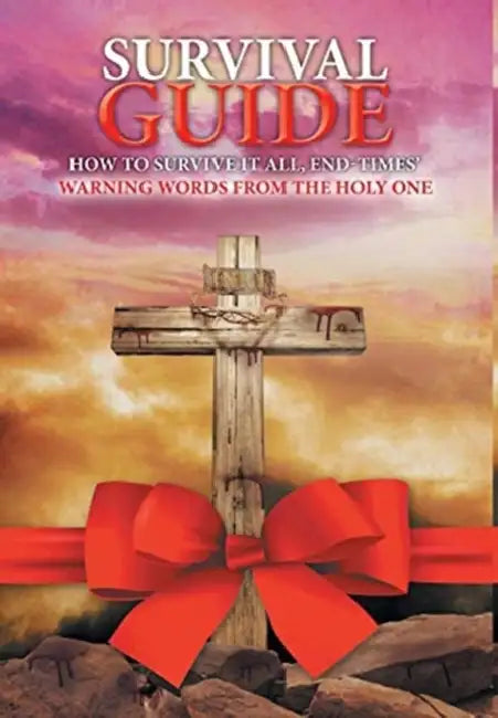 Survival Guide: How to Survive it all, End Times' WARNING WORDS from the Holy One by Joanne G. McNeilly