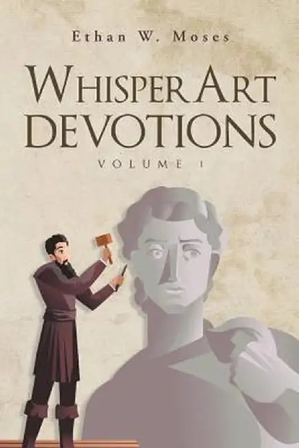 Whisperart Devotions: Volume 1 by Ethan W. Moses