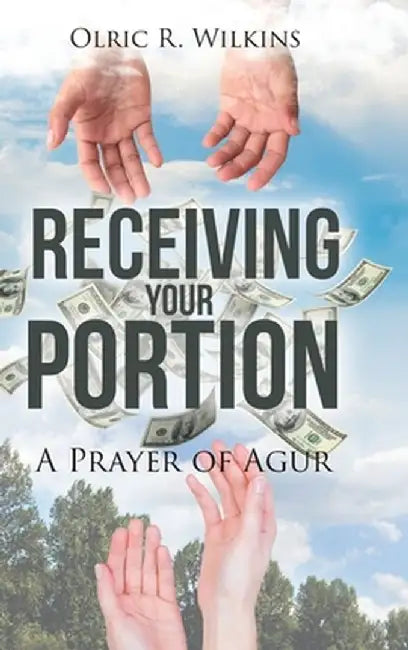 Receiving Your Portion: A Prayer of Agur by Olric R. Wilkins