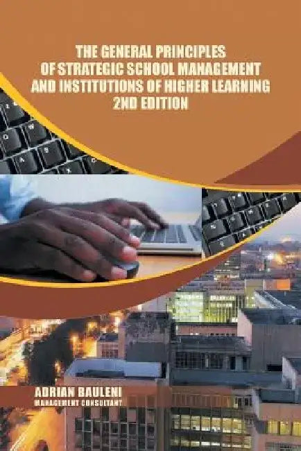 The General Principles of Strategic School Management and Institutions of Higher Learning 2nd Edition by Adrian Bauleni