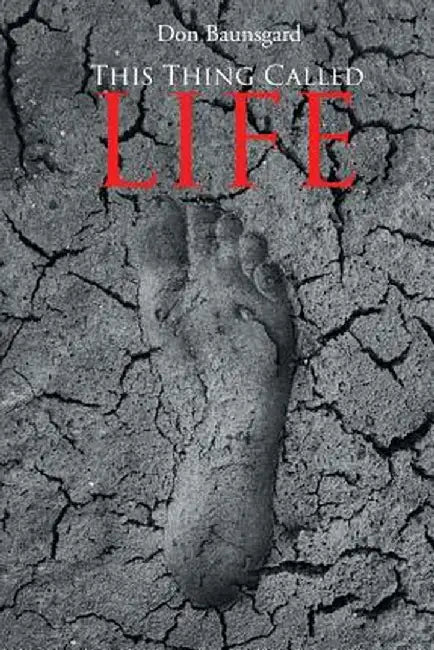 This Thing Called Life by Don Baunsgard
