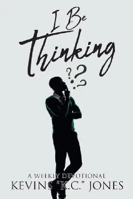 I Be Thinking: A Weekly Devotional by Kevins K. C. Jones