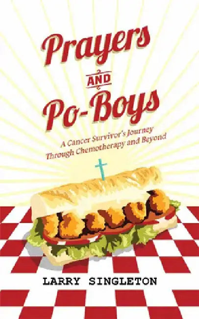 Prayers and Po-Boys: A Cancer Survivor's Journey Through Chemotherapy and Beyond by Larry Singleton