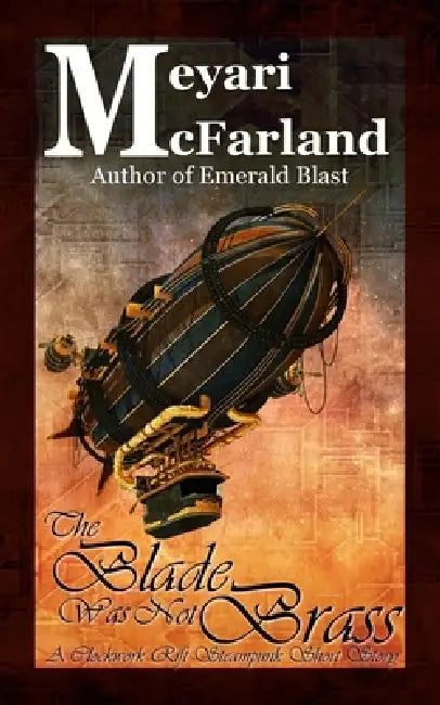 The Blade Was Not Brass: A Clockwork Rift Steampunk Short Story by Meyari McFarland