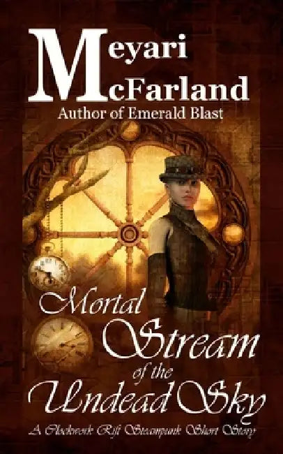 Mortal Stream of the Undead Sky: A Clockwork Rift Steampunk Short Story by Meyari McFarland