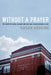 Without a Prayer: The Death of Lucas Leonard and How One Church Became a Cult by Susan Ashline