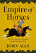 Empire of Horses: The First Nomadic Civilization and the Making of China by John Man