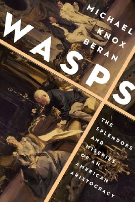 Wasps: The Splendors and Miseries of an American Aristocracy by Michael Knox Beran