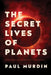 The Secret Lives of Planets: Order, Chaos, and Uniqueness in the Solar System by Paul Murdin