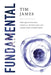 Fundamental: How Quantum and Particle Physics Explain Absolutely Everything by Tim James