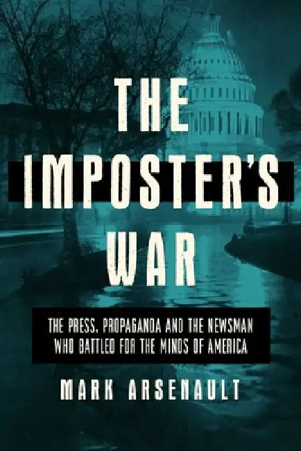 The Imposter's War: The Press, Propaganda, and the Battle for the Minds of America by Mark Arsenault