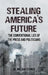 Stealing America's Future: The Conventional Lies of the Press and Politicians by Dr William Steiner