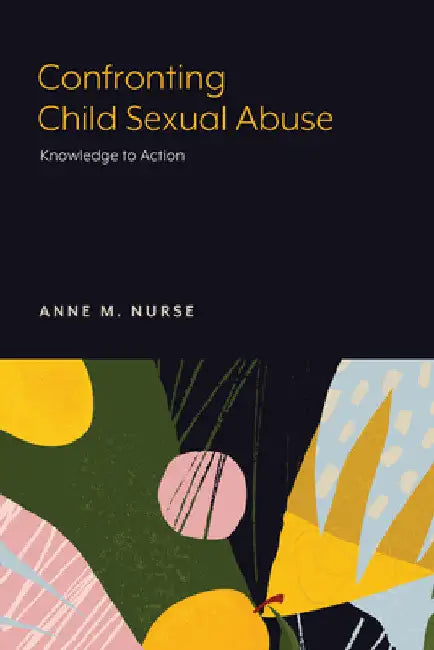 Confronting Child Sexual Abuse: Knowledge to Action by Anne M. Nurse