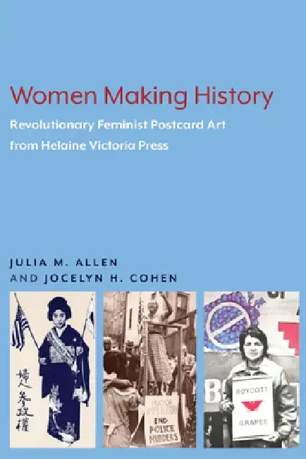 Women Making History: The Revolutionary Feminist Postcard Art of Helaine Victoria Press by Julia M. Allen