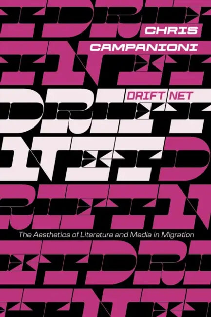 Drift Net: The Aesthetics of Literature and Media in Migration by Chris Campanioni