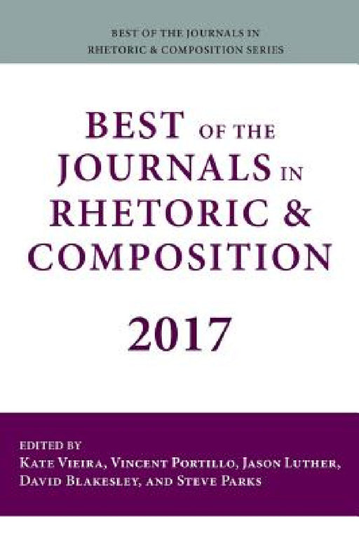 Best of the Journals in Rhetoric and Composition 2017 by Kate Vieira, Vincent Portillo, Jason Luther