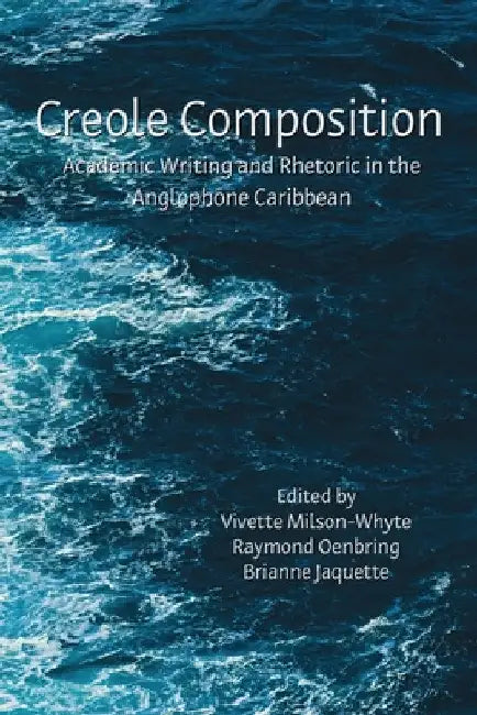 Creole Composition: Academic Writing and Rhetoric in the Anglophone Caribbean by Vivette Milson-Whyte