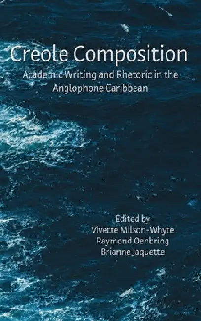 Creole Composition: Academic Writing and Rhetoric in the Anglophone Caribbean by Vivette Milson-Whyte