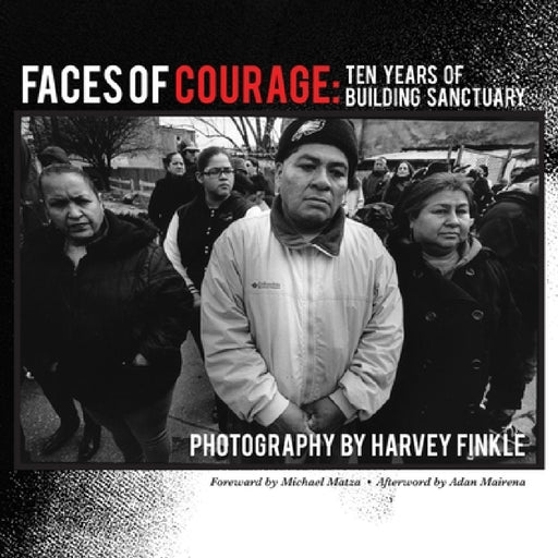Faces of Courage: Ten Years of Building Sanctuary by Harvey Finkle, Michael Matza, Adan Mairena