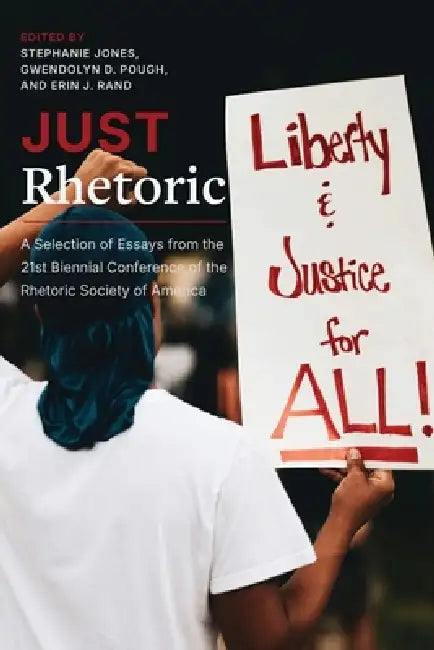 Just Rhetoric: A Selection of Essays from the 21st Biennial Conference of the Rhetoric Society of America by Stephanie Jones, Pough D. Gwendolyn, Rand J. Erin