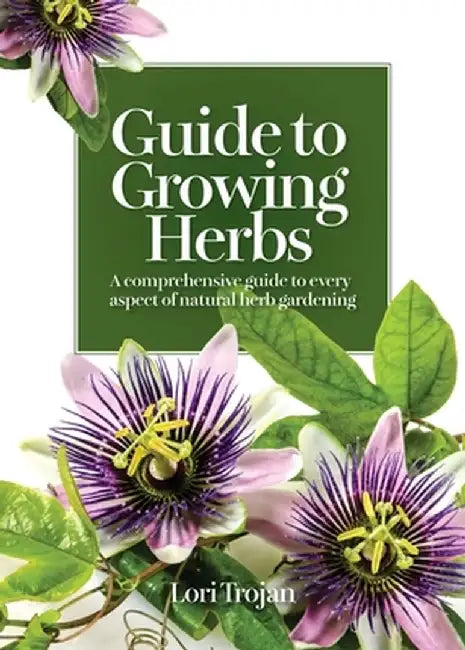 Guide to Growing Herbs by Lori Trojan