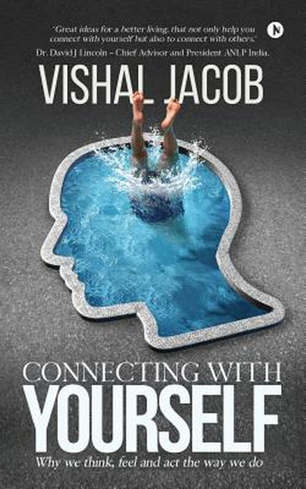 Connecting with Yourself: Why We Think, Feel and ACT the Way We Do by Vishal Jacob