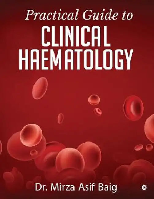 Practical Guide to Clinical Haematology by Dr Mirza Asif Baig