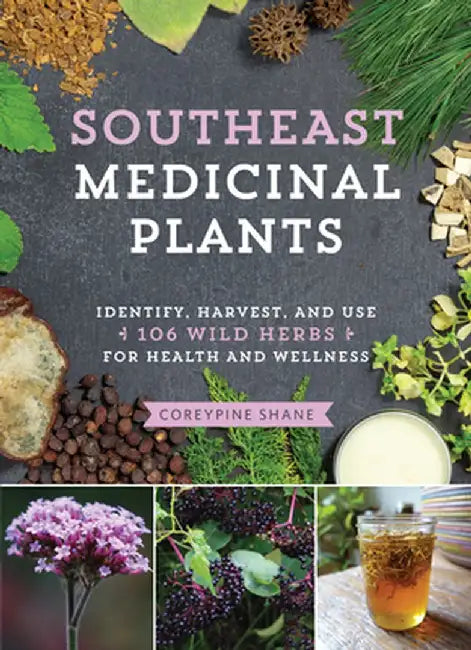 Southeast Medicinal Plants: Southeast Medicinal Plants: Identify, Gather, and Use 106 Wild Herbs for Health and Wellness by Coreypine Shane