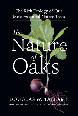 The Nature of Oaks: The Rich Ecology of Our Most Essential Native Trees by Douglas W. Tallamy