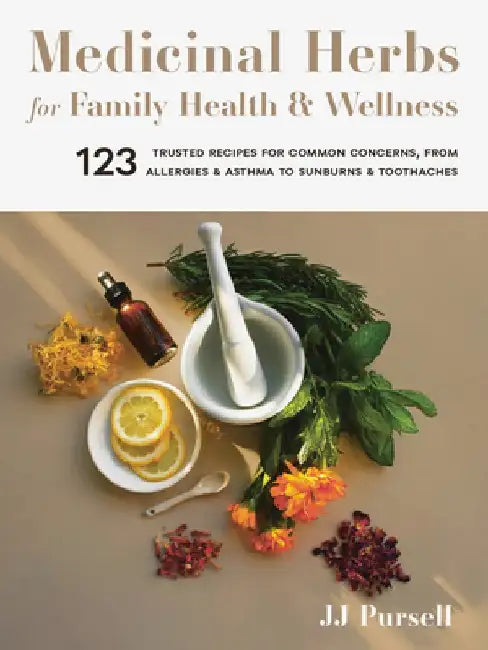 Medicinal Herbs for Family Health and Wellness: 75 Recipes for Your Home Apothecary by Jj Pursell