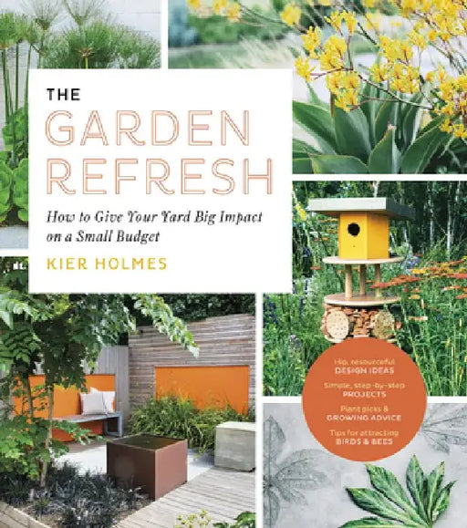 The Garden Refresh: How to Give Your Yard Big Impact on a Small Budget by Kier Holmes