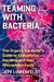 Teaming with Bacteria: The Gardener's Guide to Endophytic Bacteria and the Rhizophagy Cycle by Jeff Lowenfels