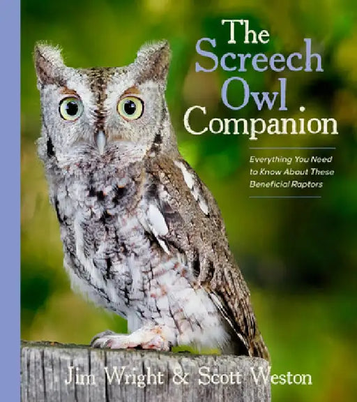 The Screech Owl Companion: Everything You Need to Know about These Beneficial Raptors by Jim Wright