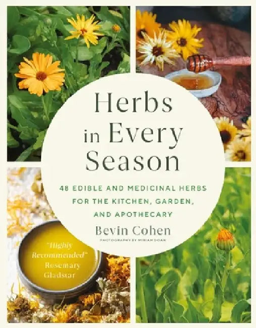 Herbs in Every Season: 48 Edible and Medicinal Herbs for the Kitchen, Garden, and Apothecary by Bevin Cohen