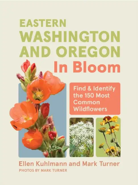 Eastern Washington and Oregon in Bloom: Find and Identify the 150 Most Common Wildflowers by Ellen Kuhlmann, Mark Turner