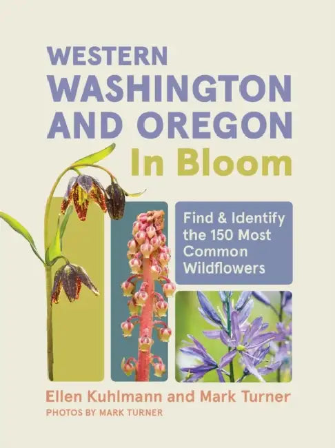 Western Washington and Oregon in Bloom: Find and Identify the 150 Most Common Wildflowers by Ellen Kuhlmann, Mark Turner