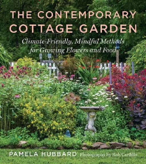 The Contemporary Cottage Garden: Climate-Friendly, Mindful Methods for Growing Flowers and Food by Pamela Hubbard, Rob Cardillo