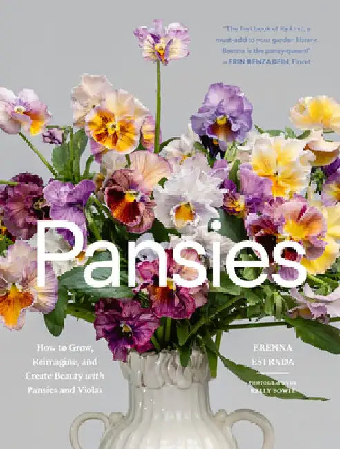 Pansies: How to Grow, Reimagine, and Create Beauty with Pansies and Violas by Brenna Estrada