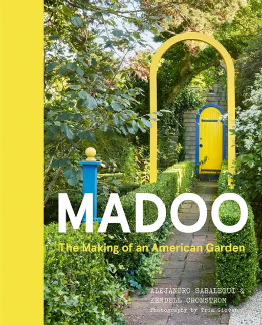 Madoo: The Making of an American Garden by Alejandro Saralegui, Kendell Cronstrom