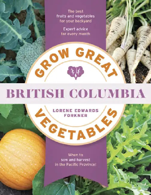 Grow Great Vegetables in British Columbia by Lorene Edwards Forkner