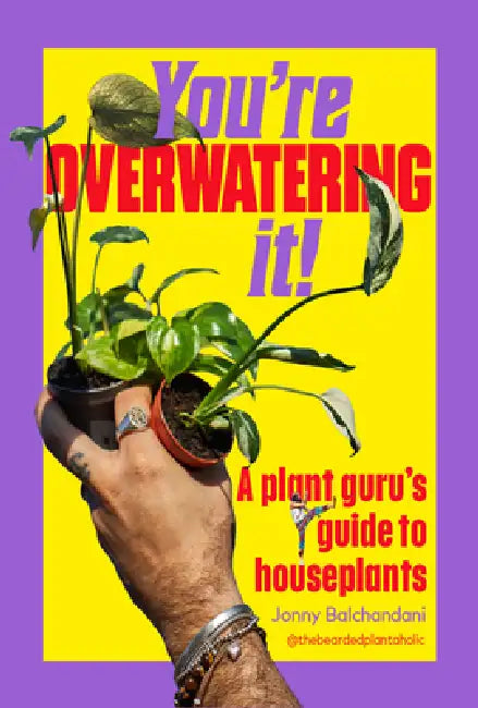 You're Overwatering It!: A Plant Guru's Guide to Houseplants by Jonny Balchandani