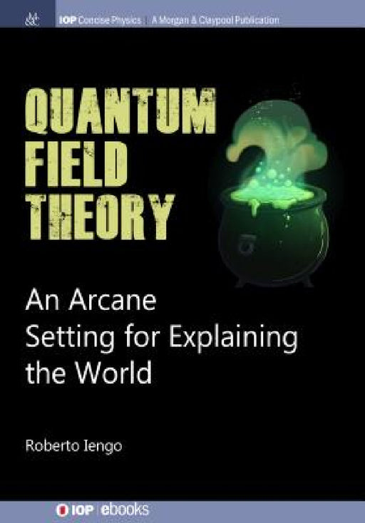 Quantum Field Theory: An Arcane Setting for Explaining the World by Roberto Iengo