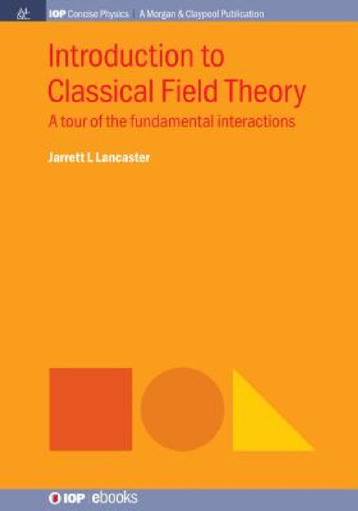 Introduction to Classical Field Theory: A Tour of the Fundamental Interactions by Jarrett L. Lancaster