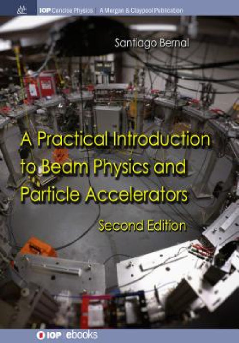 A Practical Introduction to Beam Physics and Particle Accelerators: Second Edition by Santiago Bernal