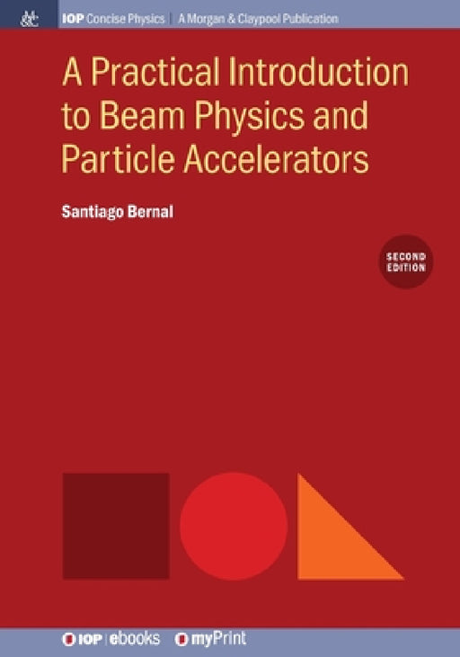 A Practical Introduction to Beam Physics and Particle Accelerators, 2nd Edition by Santiago Bernal