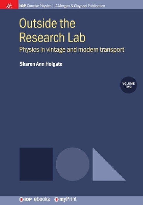Outside the Research Lab, Volume 2: Physics in vintage and modern transport by Sharon Ann Holgate